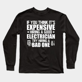 Electrician - If you think it's expensive hiring a good electrician try hiring bad one w Long Sleeve T-Shirt